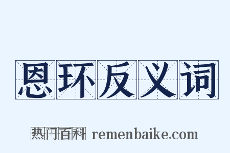 恩环反义词是什么意思的图片